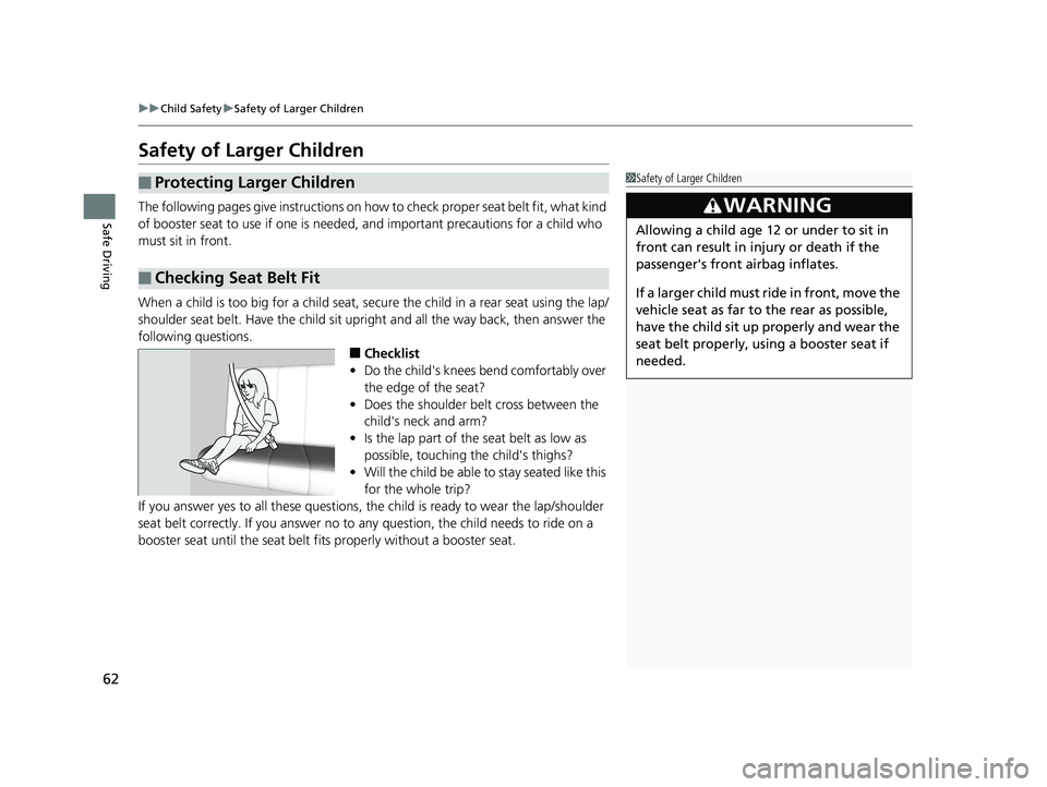 HONDA ACCORD SEDAN 2016 (in English) Repair Manual 62
uuChild Safety uSafety of Larger Children
Safe Driving
Safety of Larger Children
The following pages give instructions on how to check proper seat belt fit, what kind
of booster seat to use if on HONDA ACCORD SEDAN 2016 (in English) Repair Manual 62
uuChild Safety uSafety of Larger Children
Safe Driving
Safety of Larger Children
The following pages give instructions on how to check proper seat belt fit, what kind
of booster seat to use if on