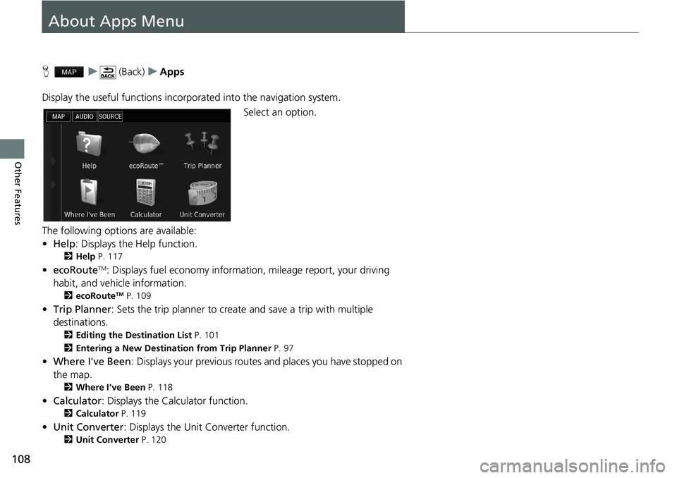 HONDA ACCORD SEDAN 2016  Navigation Manual (in English) 108
Other Features
About Apps Menu
H   u    (Back)   u   Apps
Display the useful functions incorporated into the navigation system.
Select an option.
The following options are available:
•Help: Disp