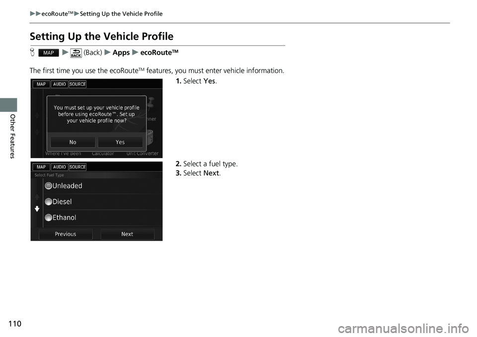 HONDA ACCORD SEDAN 2016 Navigation Manual (in English) 110
uu ecoRouteTM u Setting Up the Vehicle Profile
Other Features
Setting Up the Vehicle Profile
H u (Back) u Apps u ecoRouteTM
The first time you use the ecoRouteTM features, you must en HONDA ACCORD SEDAN 2016 Navigation Manual (in English) 110
uu ecoRouteTM u Setting Up the Vehicle Profile
Other Features
Setting Up the Vehicle Profile
H u (Back) u Apps u ecoRouteTM
The first time you use the ecoRouteTM features, you must en
