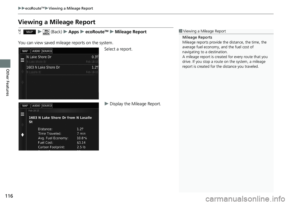 HONDA ACCORD SEDAN 2016 Navigation Manual (in English) 116
uu ecoRouteTM u Viewing a Mileage Report
Other Features
Viewing a Mileage Report
H u (Back) u Apps u ecoRouteTM u Mileage Report
You can view saved mileage reports on the system.
HONDA ACCORD SEDAN 2016 Navigation Manual (in English) 116
uu ecoRouteTM u Viewing a Mileage Report
Other Features
Viewing a Mileage Report
H u (Back) u Apps u ecoRouteTM u Mileage Report
You can view saved mileage reports on the system.