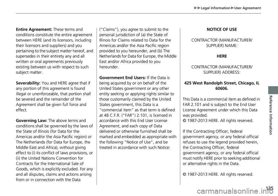 HONDA ACCORD SEDAN 2016 Navigation Manual (in English) 135
uu Legal Information u User Agreement
Reference Information
Entire Agreement: These terms and
conditions constitute the entire agreement
between HERE (and its licensors, including
their licenso HONDA ACCORD SEDAN 2016 Navigation Manual (in English) 135
uu Legal Information u User Agreement
Reference Information
Entire Agreement: These terms and
conditions constitute the entire agreement
between HERE (and its licensors, including
their licenso