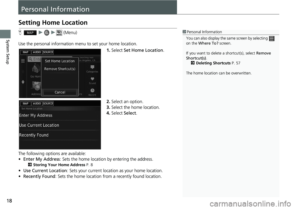 HONDA ACCORD SEDAN 2016 Navigation Manual (in English) 18
System Setup
Personal Information
Setting Home Location
H u u (Menu)
Use the personal information menu to set your home location.
1.Select Set Home Location.
2.Select an option.
3.Select HONDA ACCORD SEDAN 2016 Navigation Manual (in English) 18
System Setup
Personal Information
Setting Home Location
H u u (Menu)
Use the personal information menu to set your home location.
1.Select Set Home Location.
2.Select an option.
3.Select