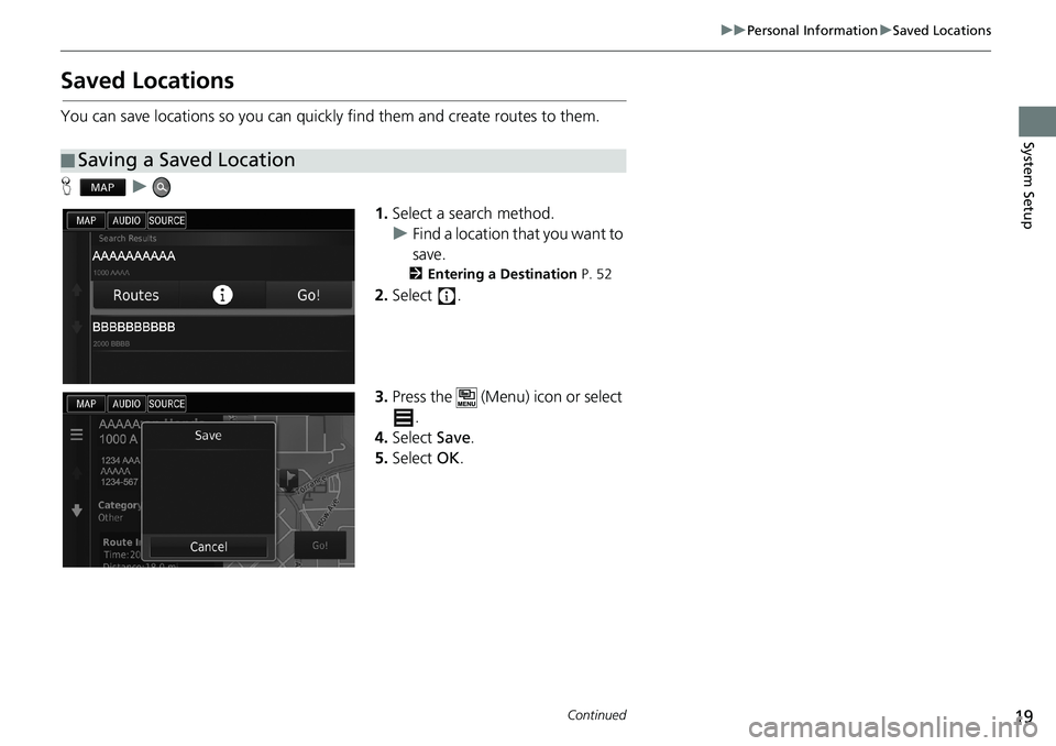 HONDA ACCORD SEDAN 2016 Navigation Manual (in English) 19
uu Personal Information u Saved Locations
Continued
System Setup
Saved Locations
You can save locations so you can quickly find them and create routes to them.
H u
1.Select a search method.
uF HONDA ACCORD SEDAN 2016 Navigation Manual (in English) 19
uu Personal Information u Saved Locations
Continued
System Setup
Saved Locations
You can save locations so you can quickly find them and create routes to them.
H u
1.Select a search method.
uF