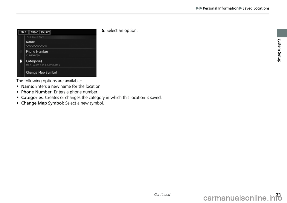 HONDA ACCORD SEDAN 2016  Navigation Manual (in English) 23
uu Personal Information u Saved Locations
Continued
System Setup
5.Select an option.
The following options are available:
•Name: Enters a new name for the location.
•Phone Number: Enters a phon