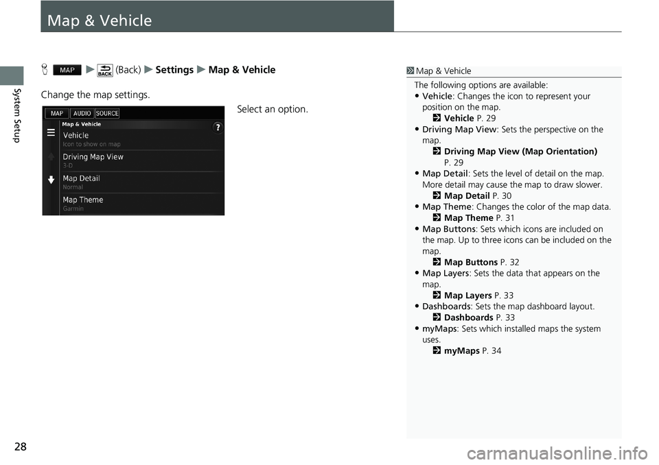 HONDA ACCORD SEDAN 2016  Navigation Manual (in English) 28
System Setup
Map & Vehicle
H   u    (Back)   u   Settings   u   Map & Vehicle
Change the map settings.
Select an option.
1Map & Vehicle
The following options are available:
•Vehicle: Changes the 