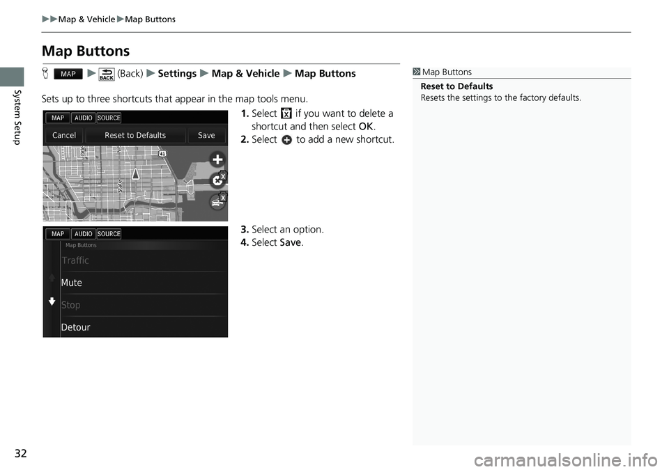 HONDA ACCORD SEDAN 2016  Navigation Manual (in English) 32
uu Map & Vehicle u Map Buttons
System Setup
Map Buttons
H   u    (Back)   u   Settings   u   Map & Vehicle   u   Map Buttons
Sets up to three shortcuts that appear in the map tools menu.
1.Select  