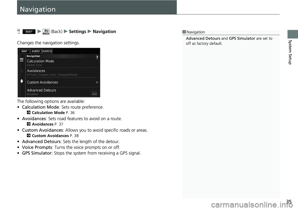 HONDA ACCORD SEDAN 2016  Navigation Manual (in English) 35
System Setup
Navigation
H   u    (Back)   u   Settings   u   Navigation
Changes the navigation settings.
The following options are available:
•Calculation Mode: Sets route preference.
2Calculatio
