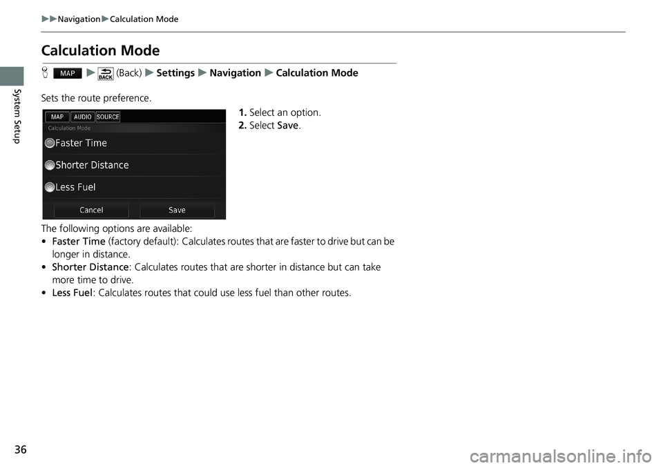 HONDA ACCORD SEDAN 2016  Navigation Manual (in English) 36
uu Navigation u Calculation Mode
System Setup
Calculation Mode
H   u    (Back)   u   Settings   u   Navigation   u   Calculation Mode
Sets the route preference.
1.Select an option.
2.Select Save.
T