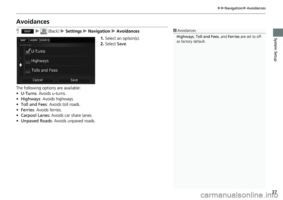 HONDA ACCORD SEDAN 2016  Navigation Manual (in English) 37
uu Navigation u Avoidances
System Setup
Avoidances
H   u    (Back)   u   Settings   u   Navigation   u   Avoidances
1.Select an option(s).
2.Select Save.
The following options are available:
•U-T