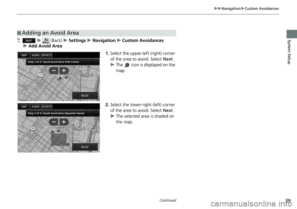 HONDA ACCORD SEDAN 2016  Navigation Manual (in English) 39
uu Navigation u Custom Avoidances
Continued
System SetupH   u    (Back)   u   Settings   u   Navigation   u   Custom Avoidances
   u   Add Avoid Area
1.Select the upper-left (right) corner 
of the 