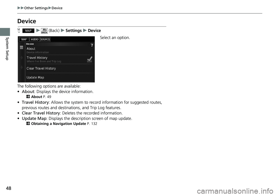 HONDA ACCORD SEDAN 2016  Navigation Manual (in English) 48
uu Other Settings u Device
System Setup
Device
H   u    (Back)   u   Settings   u   Device
Select an option.
The following options are available:
•About: Displays the device information.
2About P