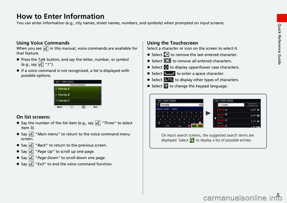 HONDA ACCORD SEDAN 2016 Navigation Manual (in English) 5
Quick Reference GuideHow to Enter Information
You can enter information (e.g., city names, street names, numbers, and symbols) when prompted on input screens.
Using Voice Commands
When you see in t HONDA ACCORD SEDAN 2016 Navigation Manual (in English) 5
Quick Reference GuideHow to Enter Information
You can enter information (e.g., city names, street names, numbers, and symbols) when prompted on input screens.
Using Voice Commands
When you see in t