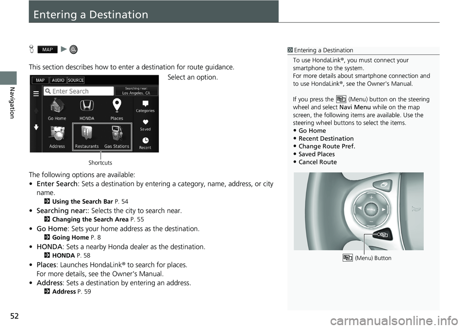 HONDA ACCORD SEDAN 2016  Navigation Manual (in English) 52
Navigation
Entering a Destination
H   u   
This section describes how to enter a destination for route guidance.
Select an option.
The following options are available:
•Enter Search: Sets a desti