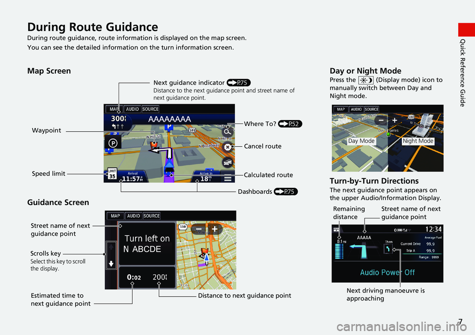 HONDA ACCORD SEDAN 2016  Navigation Manual (in English) 7
Quick Reference GuideDuring Route Guidance
During route guidance, route information is displayed on the map screen.
You can see the detailed information on the turn information screen.
Map Screen
Gu