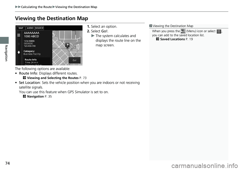 HONDA ACCORD SEDAN 2016  Navigation Manual (in English) 74
uu Calculating the Route u Viewing the Destination Map
Navigation
Viewing the Destination Map
1.Select an option.
2.Select Go!.
uThe system calculates and 
displays the route line on the 
map scree