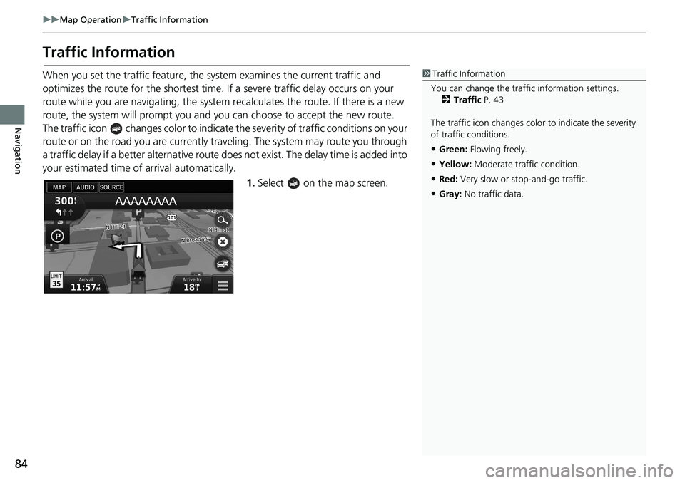 HONDA ACCORD SEDAN 2016 Navigation Manual (in English) 84
uu Map Operation u Traffic Information
Navigation
Traffic Information
When you set the traffic feature, the system examines the current traffic and
optimizes the route for the shortest time. If a HONDA ACCORD SEDAN 2016 Navigation Manual (in English) 84
uu Map Operation u Traffic Information
Navigation
Traffic Information
When you set the traffic feature, the system examines the current traffic and
optimizes the route for the shortest time. If a