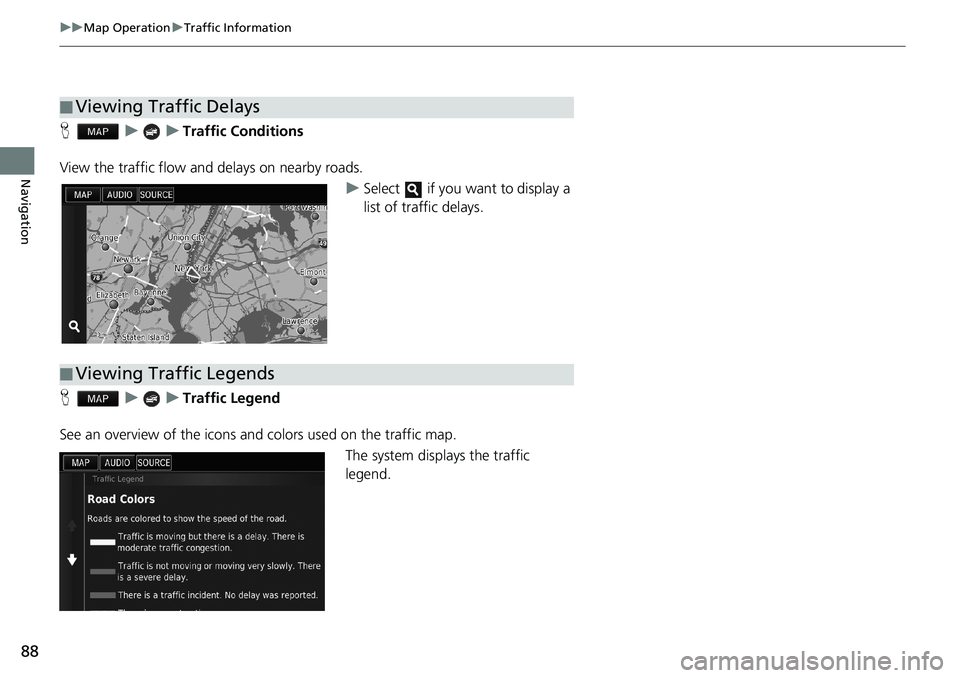 HONDA ACCORD SEDAN 2016  Navigation Manual (in English) 88
uu Map Operation u Traffic Information
Navigation
H   u      u   Traffic Conditions
View the traffic flow and delays on nearby roads.
uSelect  if you want to display a 
list of traffic delays.
H   