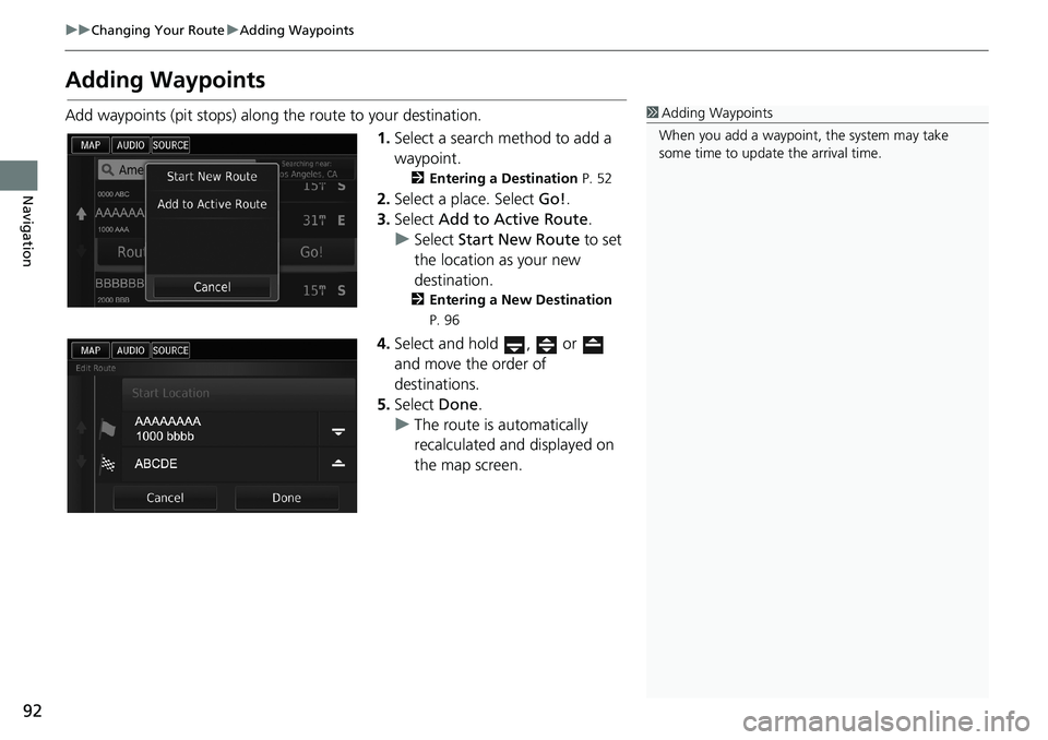 HONDA ACCORD SEDAN 2016 Navigation Manual (in English) 92
uu Changing Your Route u Adding Waypoints
Navigation
Adding Waypoints
Add waypoints (pit stops) along the route to your destination.
1.Select a search method to add a
waypoint.
2Entering a Destina HONDA ACCORD SEDAN 2016 Navigation Manual (in English) 92
uu Changing Your Route u Adding Waypoints
Navigation
Adding Waypoints
Add waypoints (pit stops) along the route to your destination.
1.Select a search method to add a
waypoint.
2Entering a Destina