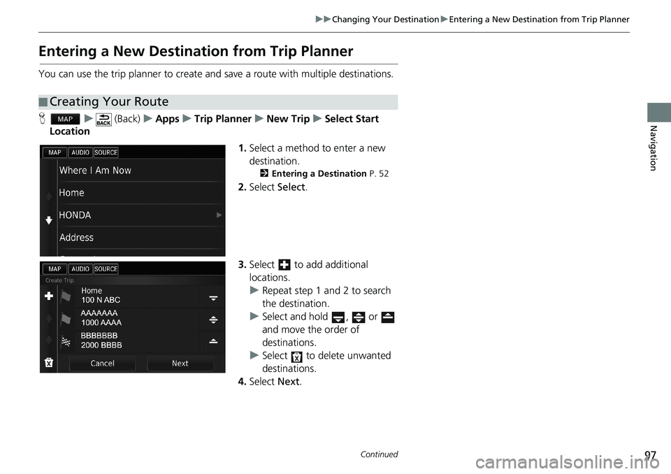 HONDA ACCORD SEDAN 2016  Navigation Manual (in English) 97
uu Changing Your Destination u Entering a New Destination from Trip Planner
Continued
Navigation
Entering a New Destination from Trip Planner
You can use the trip planner to create and save a route