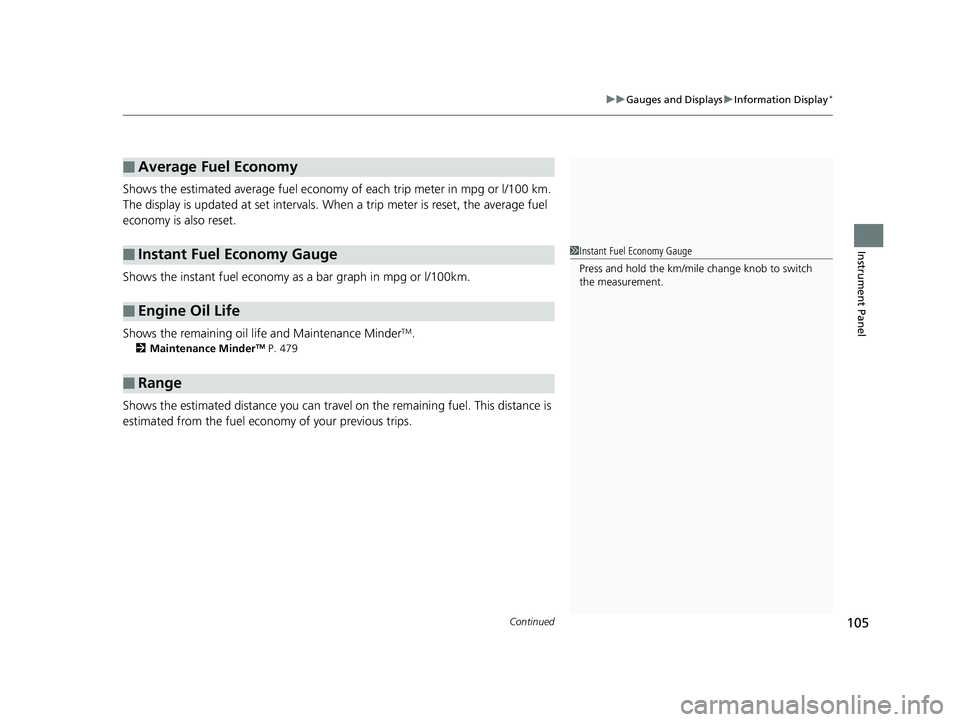 HONDA CIVIC SEDAN 2016  Owners Manual (in English) Continued105
uuGauges and Displays uInformation Display*
Instrument Panel
Shows the estimated average fuel economy  of each trip meter in mpg or l/100 km. 
The display is updated at set intervals. Wh 