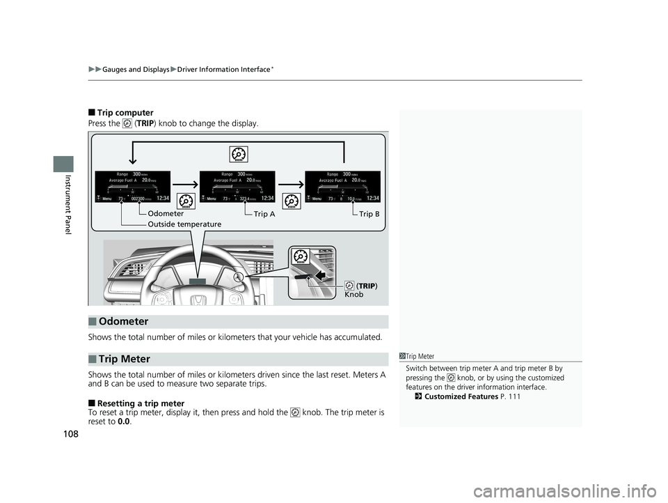 HONDA CIVIC SEDAN 2016  Owners Manual (in English) uuGauges and Displays uDriver Information Interface*
108
Instrument Panel
■Trip computer
Press the   ( TRIP) knob to change the display.
Shows the total number of miles or kilome ters that your vehi