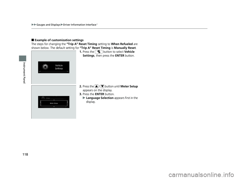 HONDA CIVIC SEDAN 2016 Owners Manual (in English) 118
uuGauges and Displays uDriver Information Interface*
Instrument Panel
■Example of customization settings
The steps for changing the “Trip A” Reset Timing setting to When Refueled are
show HONDA CIVIC SEDAN 2016 Owners Manual (in English) 118
uuGauges and Displays uDriver Information Interface*
Instrument Panel
■Example of customization settings
The steps for changing the “Trip A” Reset Timing setting to When Refueled are
show