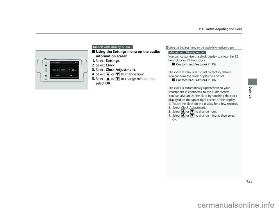 HONDA CIVIC SEDAN 2016 Owners Manual (in English) 123
uuClock uAdjusting the Clock
Controls
■Using the Settings menu on the audio/
information screen
1. Select Settings .
2. Select Clock.
3. Select Clock Adjustment .
4. Select or to change hou HONDA CIVIC SEDAN 2016 Owners Manual (in English) 123
uuClock uAdjusting the Clock
Controls
■Using the Settings menu on the audio/
information screen
1. Select Settings .
2. Select Clock.
3. Select Clock Adjustment .
4. Select or to change hou