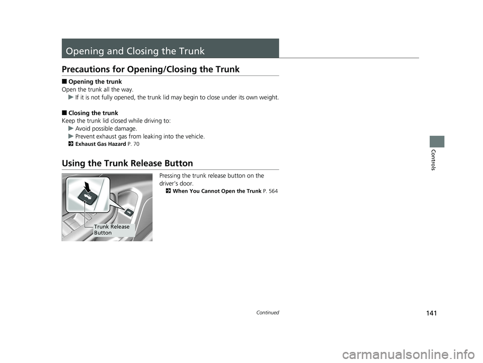 HONDA CIVIC SEDAN 2016 Owners Manual (in English) 141Continued
Controls
Opening and Closing the Trunk
Precautions for Opening/Closing the Trunk
■Opening the trunk
Open the trunk all the way. u If it is not fully opened, the trunk lid may begin to c HONDA CIVIC SEDAN 2016 Owners Manual (in English) 141Continued
Controls
Opening and Closing the Trunk
Precautions for Opening/Closing the Trunk
■Opening the trunk
Open the trunk all the way. u If it is not fully opened, the trunk lid may begin to c