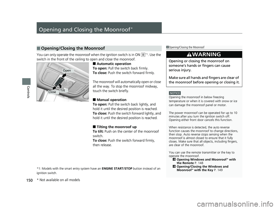 HONDA CIVIC SEDAN 2016 Owners Manual (in English) 150
Controls
Opening and Closing the Moonroof*
You can only operate the moonroof when the ignition switch is in ON (w*1. Use the
switch in the front of the ceiling to open and close the moonroof.
■ HONDA CIVIC SEDAN 2016 Owners Manual (in English) 150
Controls
Opening and Closing the Moonroof*
You can only operate the moonroof when the ignition switch is in ON (w*1. Use the
switch in the front of the ceiling to open and close the moonroof.
■