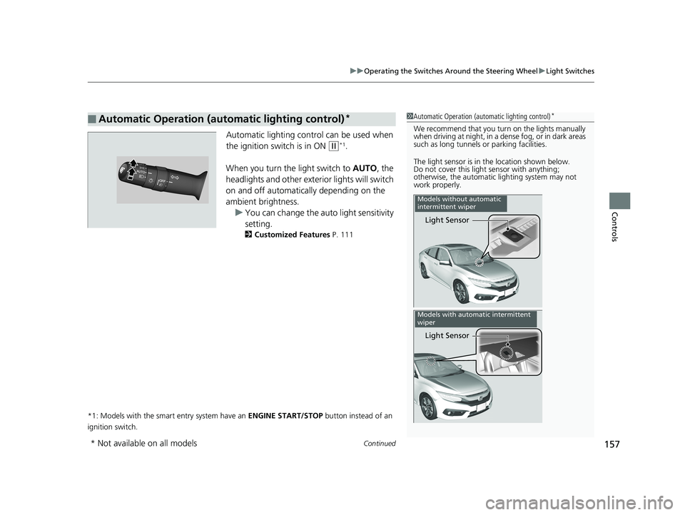HONDA CIVIC SEDAN 2016 Owners Manual (in English) Continued157
uuOperating the Switches Around the Steering Wheel uLight Switches
Controls
Automatic lighting control can be used when
the ignition switch is in ON
(w*1.
When you turn the light switc HONDA CIVIC SEDAN 2016 Owners Manual (in English) Continued157
uuOperating the Switches Around the Steering Wheel uLight Switches
Controls
Automatic lighting control can be used when
the ignition switch is in ON
(w*1.
When you turn the light switc