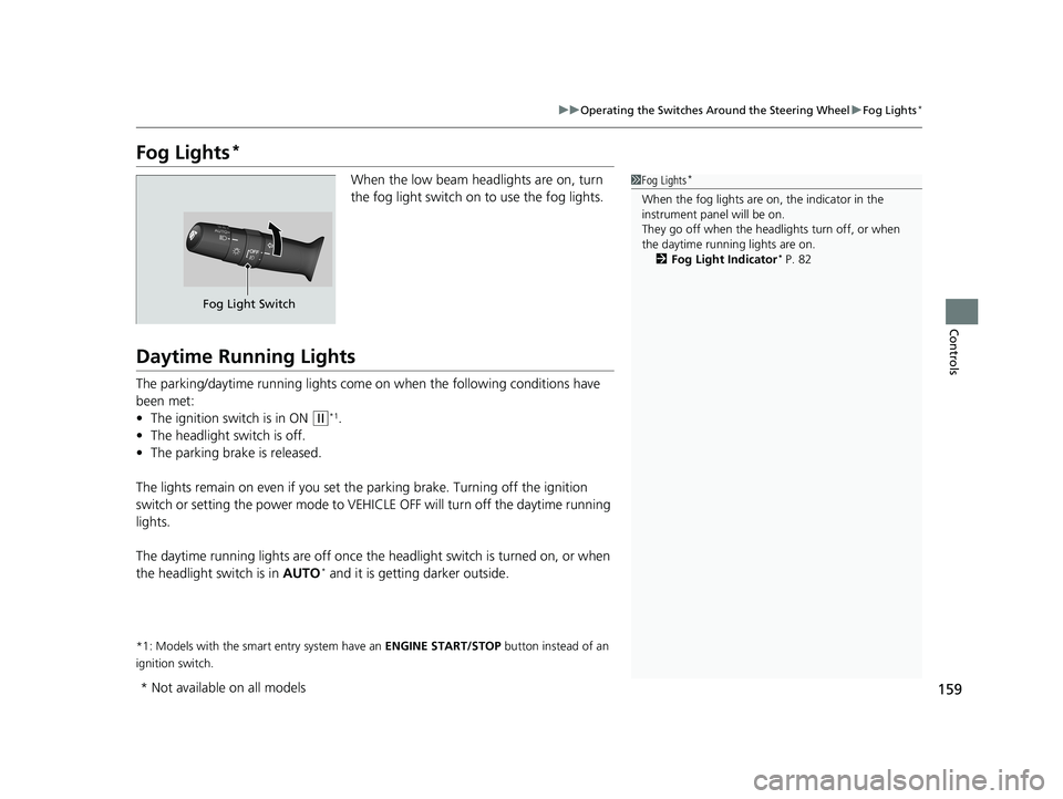 HONDA CIVIC SEDAN 2016 Owners Manual (in English) 159
uuOperating the Switches Around the Steering Wheel uFog Lights*
Controls
Fog Lights*
When the low beam headlights are on, turn
the fog light switch on to use the fog lights.
Daytime Running Light HONDA CIVIC SEDAN 2016 Owners Manual (in English) 159
uuOperating the Switches Around the Steering Wheel uFog Lights*
Controls
Fog Lights*
When the low beam headlights are on, turn
the fog light switch on to use the fog lights.
Daytime Running Light