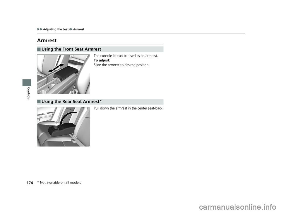HONDA CIVIC SEDAN 2016 Owners Manual (in English) 174
uuAdjusting the Seats uArmrest
Controls
Armrest
The console lid can be used as an armrest.
To adjust:
Slide the armrest to desired position.
Pull down the armrest in the center seat-back.
■Using HONDA CIVIC SEDAN 2016 Owners Manual (in English) 174
uuAdjusting the Seats uArmrest
Controls
Armrest
The console lid can be used as an armrest.
To adjust:
Slide the armrest to desired position.
Pull down the armrest in the center seat-back.
■Using
