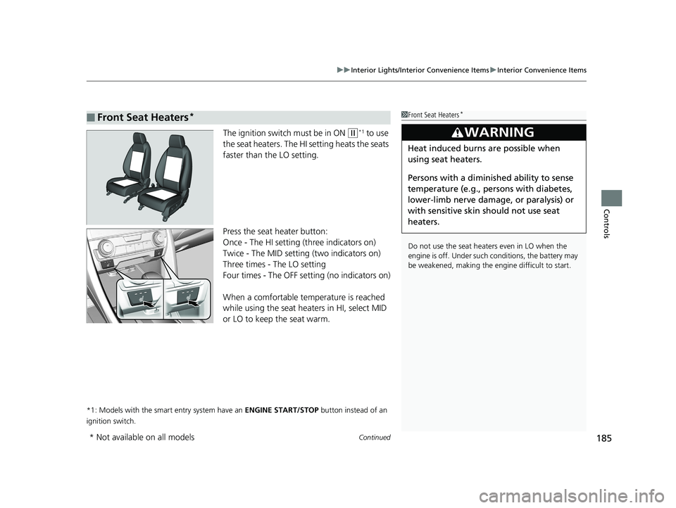 HONDA CIVIC SEDAN 2016 Owners Manual (in English) Continued185
uuInterior Lights/Interior Convenience Items uInterior Convenience Items
Controls
The ignition switch must be in ON (w*1 to use
the seat heaters. The HI setting heats the seats
faster HONDA CIVIC SEDAN 2016 Owners Manual (in English) Continued185
uuInterior Lights/Interior Convenience Items uInterior Convenience Items
Controls
The ignition switch must be in ON (w*1 to use
the seat heaters. The HI setting heats the seats
faster
