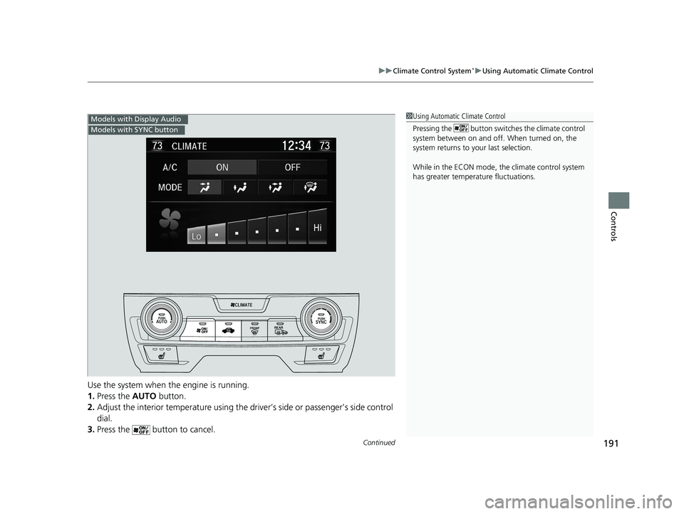 HONDA CIVIC SEDAN 2016 Owners Manual (in English) Continued191
uuClimate Control System*uUsing Automatic Climate Control
Controls
Use the system when the engine is running.
1. Press the AUTO button.
2. Adjust the interior temperature using the dr iv HONDA CIVIC SEDAN 2016 Owners Manual (in English) Continued191
uuClimate Control System*uUsing Automatic Climate Control
Controls
Use the system when the engine is running.
1. Press the AUTO button.
2. Adjust the interior temperature using the dr iv