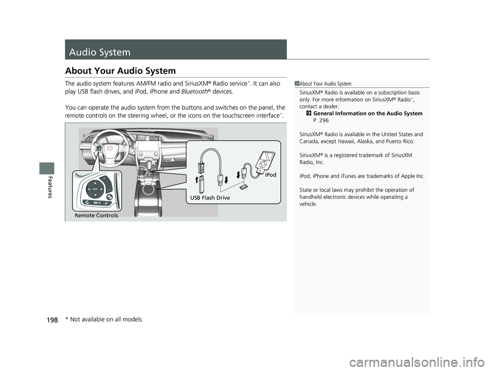 HONDA CIVIC SEDAN 2016 Owners Manual (in English) 198
Features
Audio System
About Your Audio System
The audio system features AM/FM radio and SiriusXM® Radio service*. It can also
play USB flash drives, and iPod, iPhone and Bluetooth® devices.
Yo HONDA CIVIC SEDAN 2016 Owners Manual (in English) 198
Features
Audio System
About Your Audio System
The audio system features AM/FM radio and SiriusXM® Radio service*. It can also
play USB flash drives, and iPod, iPhone and Bluetooth® devices.
Yo