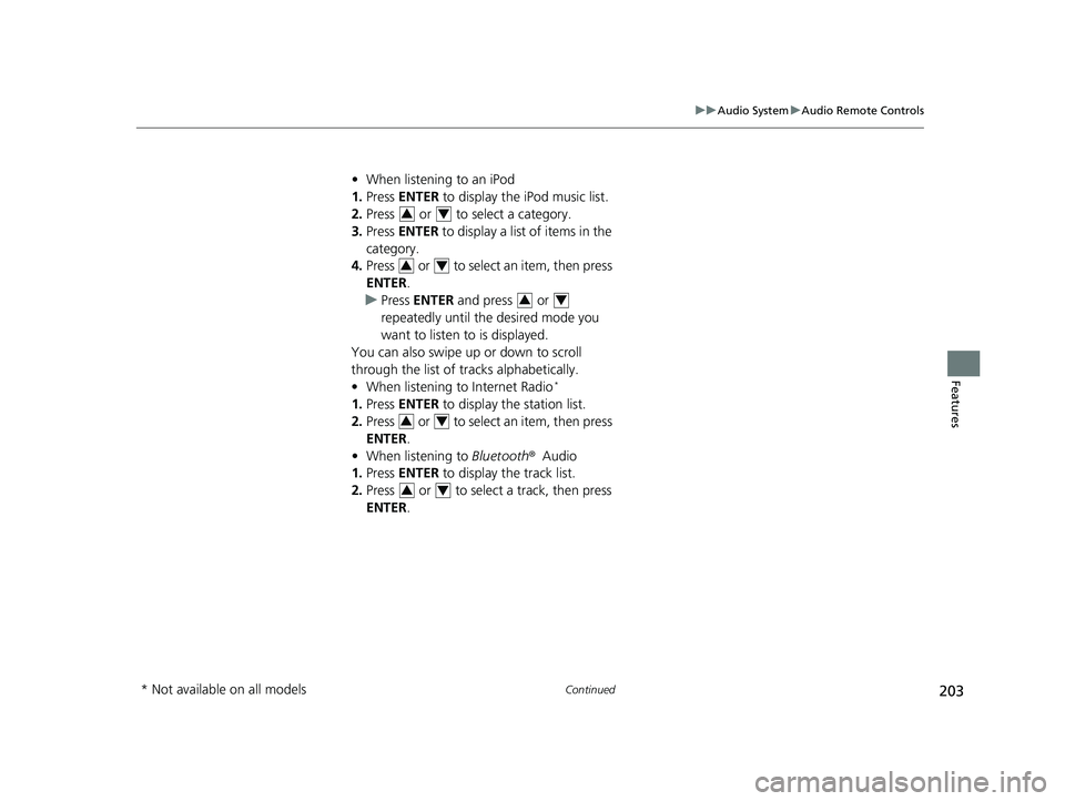 HONDA CIVIC SEDAN 2016 Owners Manual (in English) 203
uuAudio System uAudio Remote Controls
Continued
Features
• When listening to an iPod
1. Press ENTER to display the iPod music list.
2. Press or to select a category.
3. Press ENTER to di HONDA CIVIC SEDAN 2016 Owners Manual (in English) 203
uuAudio System uAudio Remote Controls
Continued
Features
• When listening to an iPod
1. Press ENTER to display the iPod music list.
2. Press or to select a category.
3. Press ENTER to di