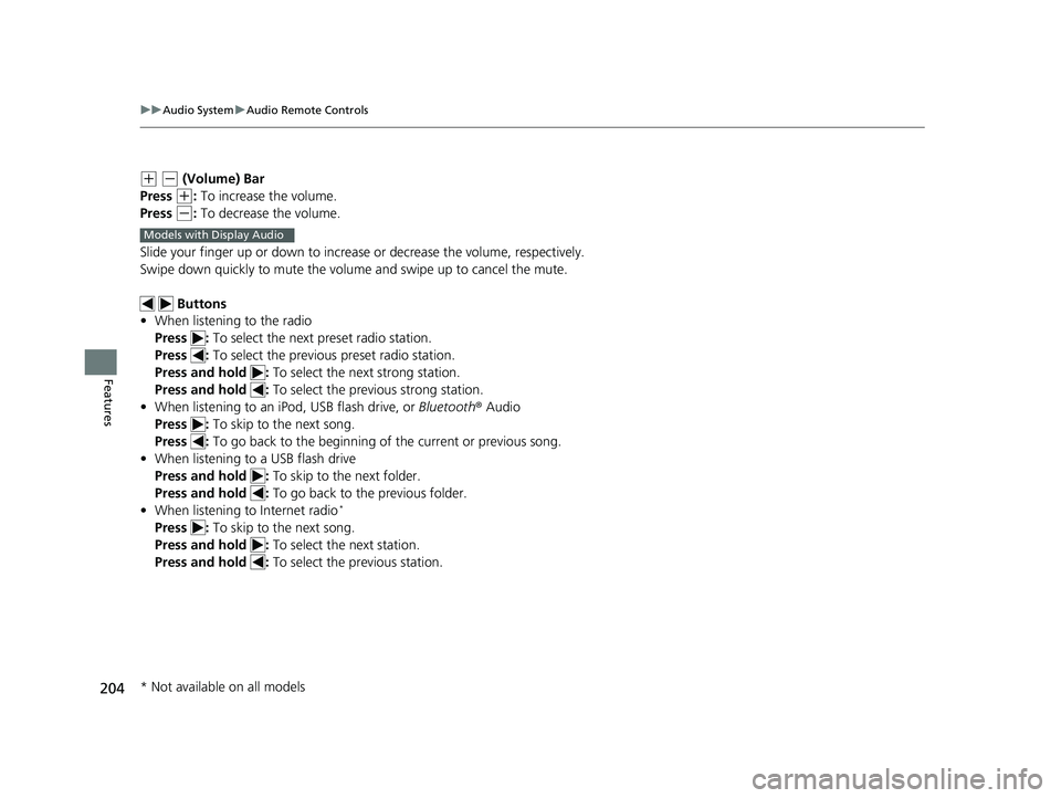 HONDA CIVIC SEDAN 2016 Owners Manual (in English) 204
uuAudio System uAudio Remote Controls
Features
(+ (- (Volume) Bar
Press
(+: To increase the volume.
Press
(-: To decrease the volume.
Slide your finger up or down to incr ease or decrease the HONDA CIVIC SEDAN 2016 Owners Manual (in English) 204
uuAudio System uAudio Remote Controls
Features
(+ (- (Volume) Bar
Press
(+: To increase the volume.
Press
(-: To decrease the volume.
Slide your finger up or down to incr ease or decrease the