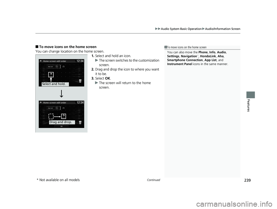 HONDA CIVIC SEDAN 2016 Owners Manual (in English) Continued239
uuAudio System Basic Operation uAudio/Information Screen
Features
■To move icons on the home screen
You can change location on the home screen. 1.Select and hold an icon.
u The screen s HONDA CIVIC SEDAN 2016 Owners Manual (in English) Continued239
uuAudio System Basic Operation uAudio/Information Screen
Features
■To move icons on the home screen
You can change location on the home screen. 1.Select and hold an icon.
u The screen s