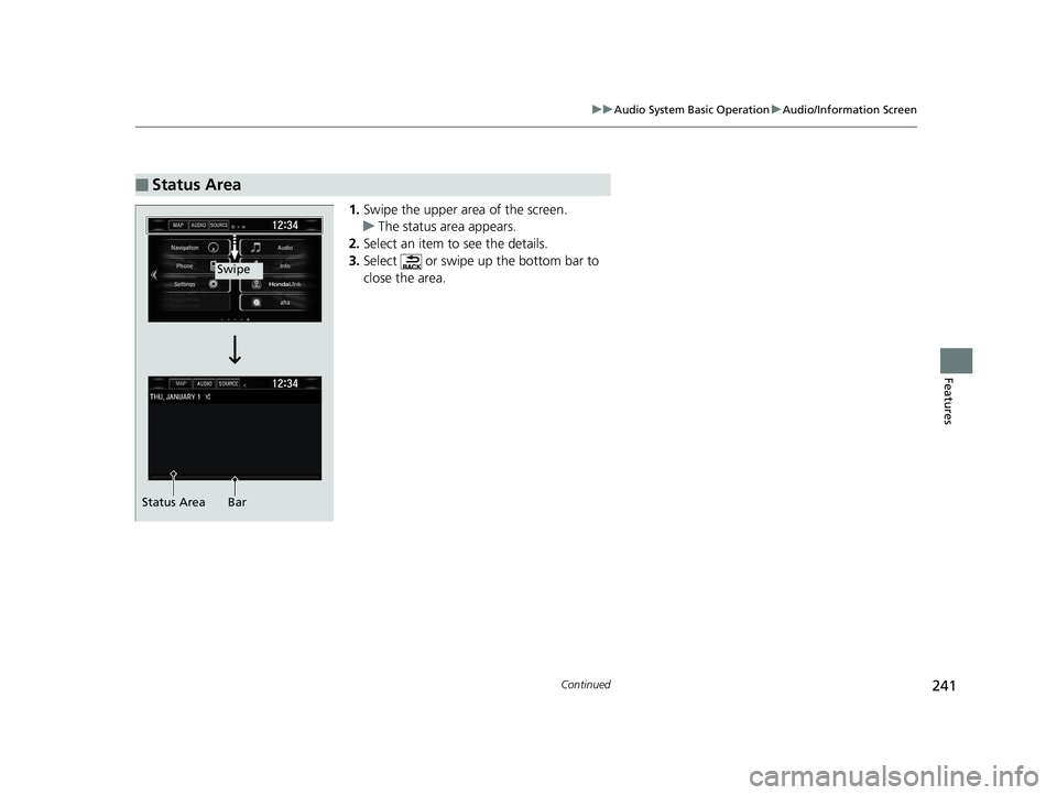 HONDA CIVIC SEDAN 2016 Owners Manual (in English) 241
uuAudio System Basic Operation uAudio/Information Screen
Continued
Features
1. Swipe the upper area of the screen.
u The status area appears.
2. Select an item to see the details.
3. Select or s HONDA CIVIC SEDAN 2016 Owners Manual (in English) 241
uuAudio System Basic Operation uAudio/Information Screen
Continued
Features
1. Swipe the upper area of the screen.
u The status area appears.
2. Select an item to see the details.
3. Select or s
