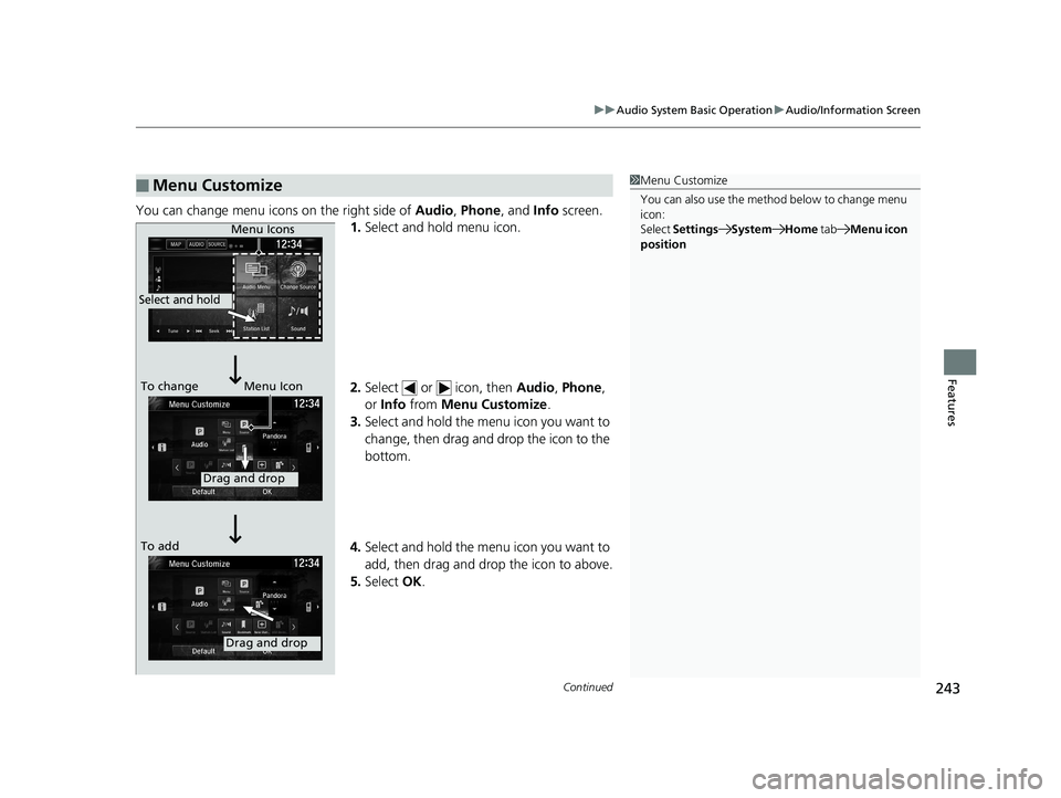 HONDA CIVIC SEDAN 2016 Owners Manual (in English) Continued243
uuAudio System Basic Operation uAudio/Information Screen
Features
You can change menu icons on the right side of Audio, Phone , and Info screen.
1. Select and hold menu icon.
2. Select HONDA CIVIC SEDAN 2016 Owners Manual (in English) Continued243
uuAudio System Basic Operation uAudio/Information Screen
Features
You can change menu icons on the right side of Audio, Phone , and Info screen.
1. Select and hold menu icon.
2. Select