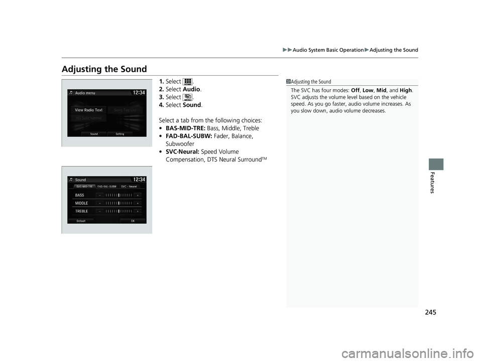 HONDA CIVIC SEDAN 2016 Owners Manual (in English) 245
uuAudio System Basic Operation uAdjusting the Sound
Features
Adjusting the Sound
1. Select .
2. Select Audio .
3. Select .
4. Select Sound .
Select a tab from the following choices:
• BAS-MID- HONDA CIVIC SEDAN 2016 Owners Manual (in English) 245
uuAudio System Basic Operation uAdjusting the Sound
Features
Adjusting the Sound
1. Select .
2. Select Audio .
3. Select .
4. Select Sound .
Select a tab from the following choices:
• BAS-MID-