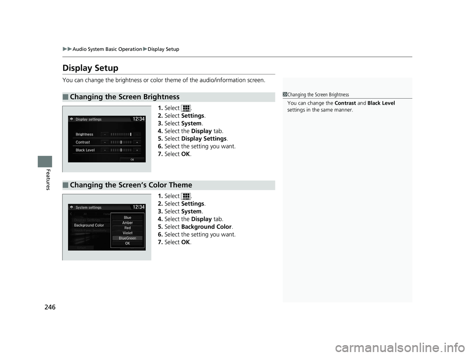 HONDA CIVIC SEDAN 2016 Owners Manual (in English) 246
uuAudio System Basic Operation uDisplay Setup
Features
Display Setup
You can change the brightness or color theme of the audio/information screen.
1.Select .
2. Select Settings .
3. Select Syste HONDA CIVIC SEDAN 2016 Owners Manual (in English) 246
uuAudio System Basic Operation uDisplay Setup
Features
Display Setup
You can change the brightness or color theme of the audio/information screen.
1.Select .
2. Select Settings .
3. Select Syste