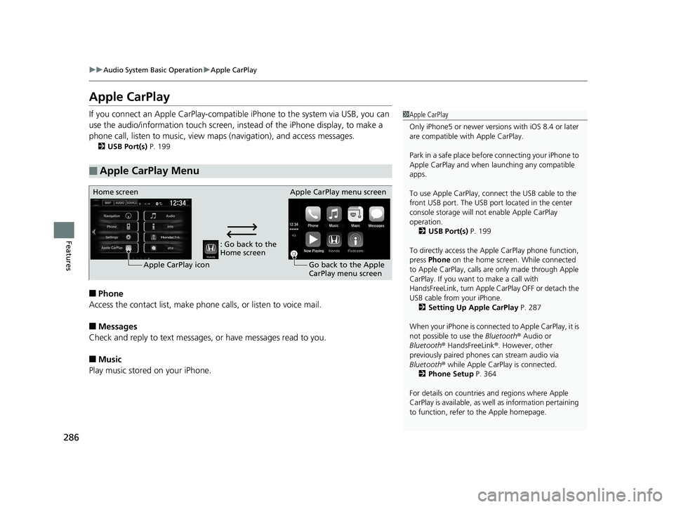 HONDA CIVIC SEDAN 2016 Owners Manual (in English) 286
uuAudio System Basic Operation uApple CarPlay
Features
Apple CarPlay
If you connect an Apple CarPlay-compatible iPhone to the system via USB, you can
use the audio/information touc h screen, inst HONDA CIVIC SEDAN 2016 Owners Manual (in English) 286
uuAudio System Basic Operation uApple CarPlay
Features
Apple CarPlay
If you connect an Apple CarPlay-compatible iPhone to the system via USB, you can
use the audio/information touc h screen, inst