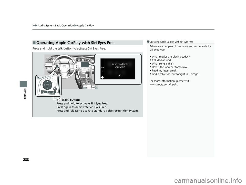 HONDA CIVIC SEDAN 2016 Owners Manual (in English) uuAudio System Basic Operation uApple CarPlay
288
Features
Press and hold the talk button to activate Siri Eyes Free.
■Operating Apple CarPlay with Siri Eyes Free1Operating Apple CarPlay with Siri E HONDA CIVIC SEDAN 2016 Owners Manual (in English) uuAudio System Basic Operation uApple CarPlay
288
Features
Press and hold the talk button to activate Siri Eyes Free.
■Operating Apple CarPlay with Siri Eyes Free1Operating Apple CarPlay with Siri E