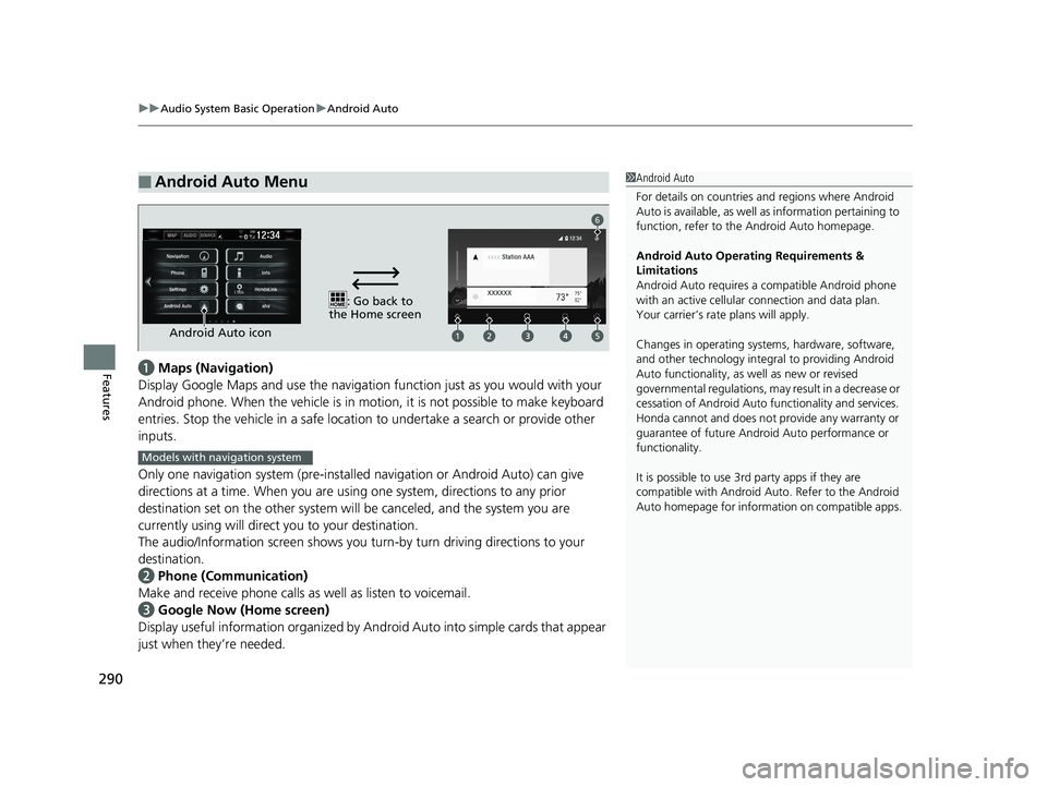 HONDA CIVIC SEDAN 2016 Owners Manual (in English) uuAudio System Basic Operation uAndroid Auto
290
Featuresa Maps (Navigation)
Display Google Maps and use the navigation function just as you would with your
Android phone. When the vehicle is in mo t HONDA CIVIC SEDAN 2016 Owners Manual (in English) uuAudio System Basic Operation uAndroid Auto
290
Featuresa Maps (Navigation)
Display Google Maps and use the navigation function just as you would with your
Android phone. When the vehicle is in mo t