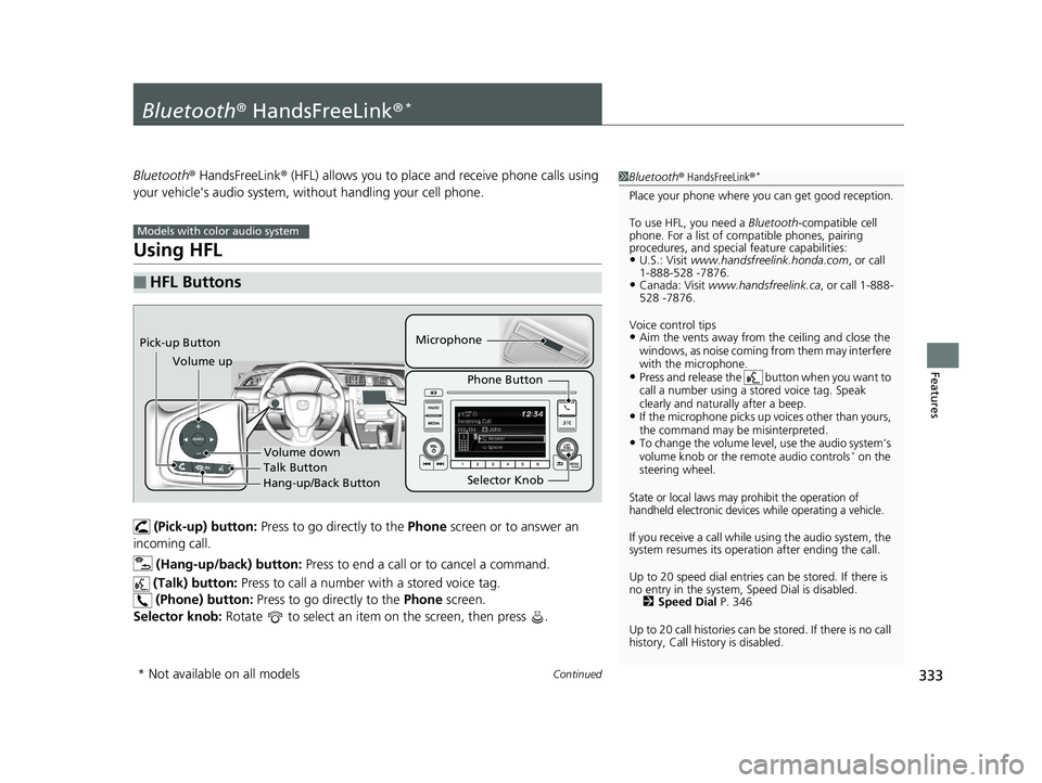 HONDA CIVIC SEDAN 2016 Owners Manual (in English) 333Continued
Features
Bluetooth® HandsFreeLink ®*
Bluetooth® HandsFreeLink ® (HFL) allows you to place and receive phone calls using
your vehicle's audio system, without handling your cell ph HONDA CIVIC SEDAN 2016 Owners Manual (in English) 333Continued
Features
Bluetooth® HandsFreeLink ®*
Bluetooth® HandsFreeLink ® (HFL) allows you to place and receive phone calls using
your vehicle's audio system, without handling your cell ph