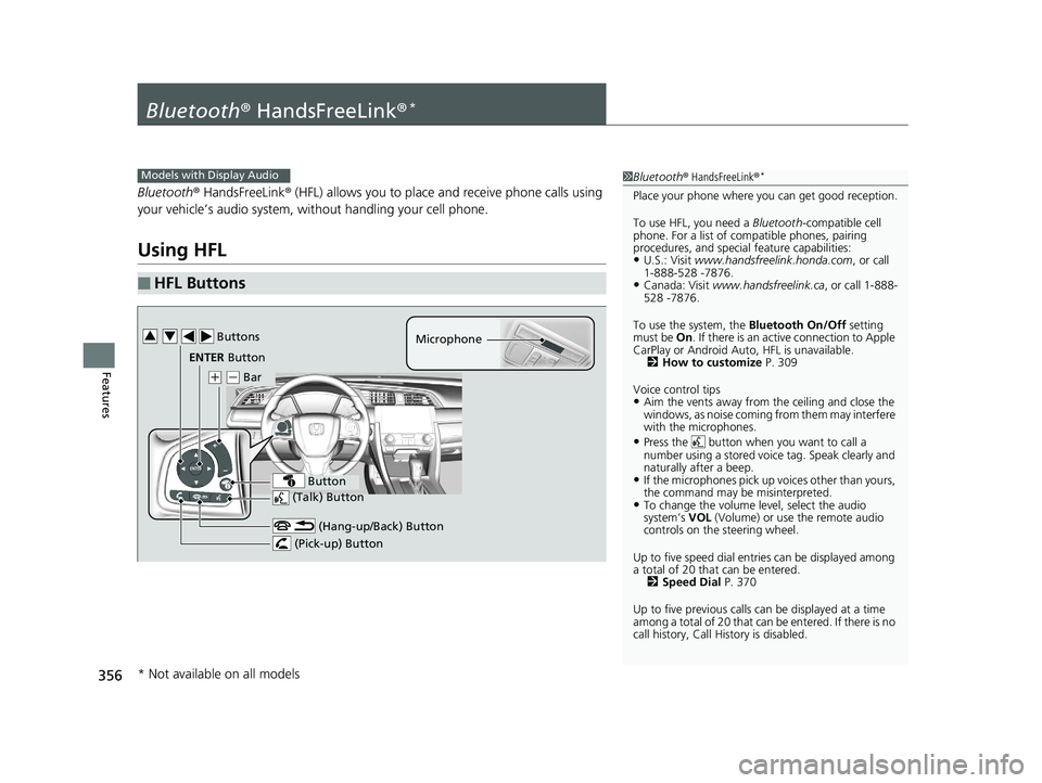 HONDA CIVIC SEDAN 2016 Owners Manual (in English) 356
Features
Bluetooth® HandsFreeLink ®*
Bluetooth® HandsFreeLink ® (HFL) allows you to place and receive phone calls using
your vehicle’s audio system, without handling your cell phone.
Using HONDA CIVIC SEDAN 2016 Owners Manual (in English) 356
Features
Bluetooth® HandsFreeLink ®*
Bluetooth® HandsFreeLink ® (HFL) allows you to place and receive phone calls using
your vehicle’s audio system, without handling your cell phone.
Using