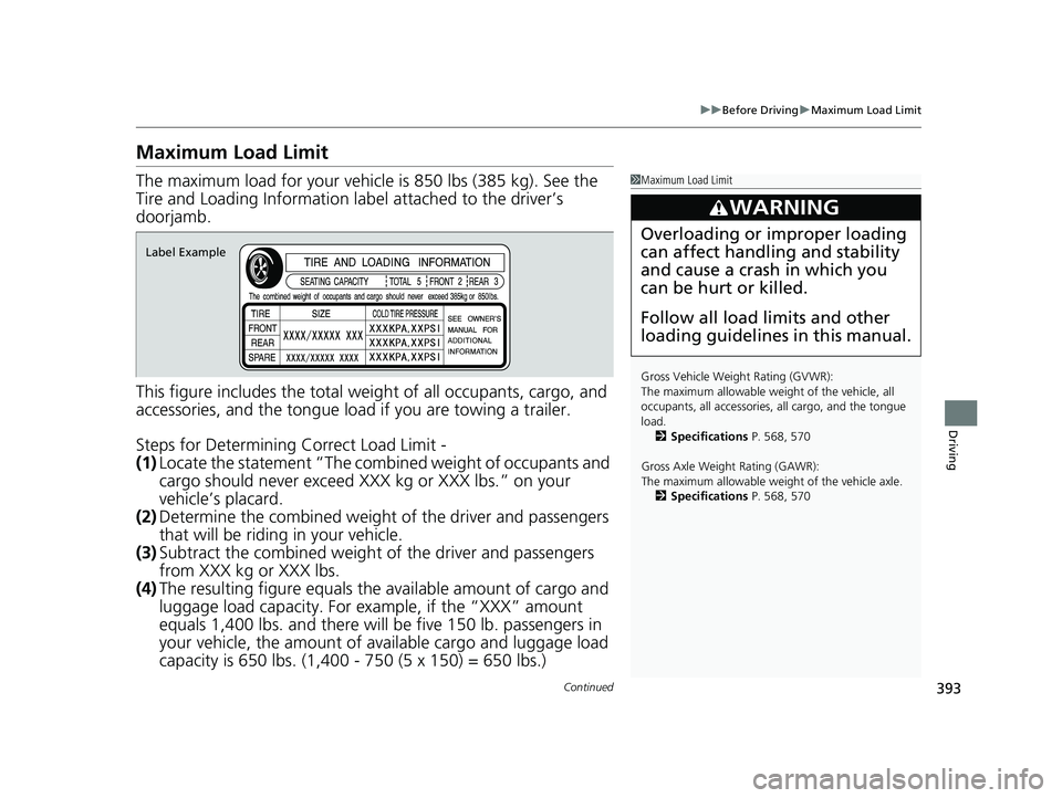 HONDA CIVIC SEDAN 2016 Owners Manual (in English) 393
uuBefore Driving uMaximum Load Limit
Continued
Driving
Maximum Load Limit
The maximum load for your vehicl e is 850 lbs (385 kg). See the
Tire and Loading Information la bel attached to the drive HONDA CIVIC SEDAN 2016 Owners Manual (in English) 393
uuBefore Driving uMaximum Load Limit
Continued
Driving
Maximum Load Limit
The maximum load for your vehicl e is 850 lbs (385 kg). See the
Tire and Loading Information la bel attached to the drive