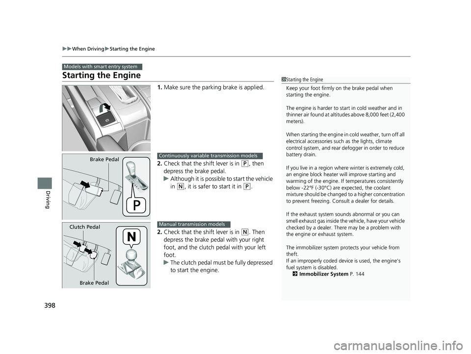 HONDA CIVIC SEDAN 2016 Owners Manual (in English) 398
uuWhen Driving uStarting the Engine
Driving
Starting the Engine
1. Make sure the parking brake is applied.
2. Check that the shift lever is in
(P, then
depress the brake pedal.
u Although it is HONDA CIVIC SEDAN 2016 Owners Manual (in English) 398
uuWhen Driving uStarting the Engine
Driving
Starting the Engine
1. Make sure the parking brake is applied.
2. Check that the shift lever is in
(P, then
depress the brake pedal.
u Although it is