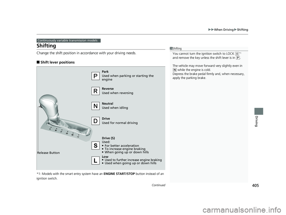HONDA CIVIC SEDAN 2016 Owners Manual (in English) 405
uuWhen Driving uShifting
Continued
Driving
Shifting
Change the shift position in accordance with your driving needs.
■Shift lever positions
*1: Models with the smart entry system have an ENGINE HONDA CIVIC SEDAN 2016 Owners Manual (in English) 405
uuWhen Driving uShifting
Continued
Driving
Shifting
Change the shift position in accordance with your driving needs.
■Shift lever positions
*1: Models with the smart entry system have an ENGINE
